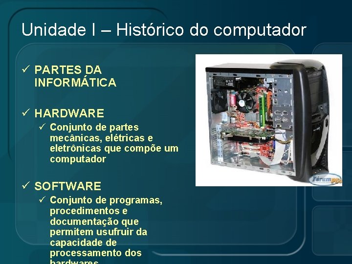 Unidade I – Histórico do computador ü PARTES DA INFORMÁTICA ü HARDWARE ü Conjunto