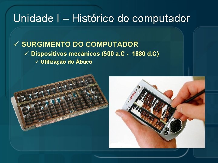 Unidade I – Histórico do computador ü SURGIMENTO DO COMPUTADOR ü Dispositivos mecânicos (500