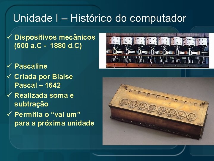 Unidade I – Histórico do computador ü Dispositivos mecânicos (500 a. C - 1880