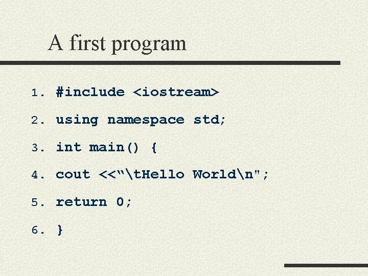 A first program 1. #include <iostream> 2. using namespace std; 3. int main() { A first program 1. #include <iostream> 2. using namespace std; 3. int main() {