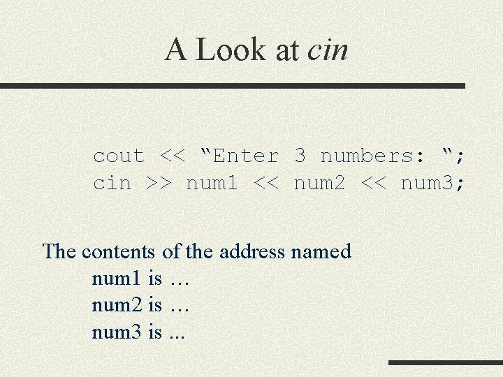 A Look at cin cout << “Enter 3 numbers: “; cin >> num 1 A Look at cin cout << “Enter 3 numbers: “; cin >> num 1