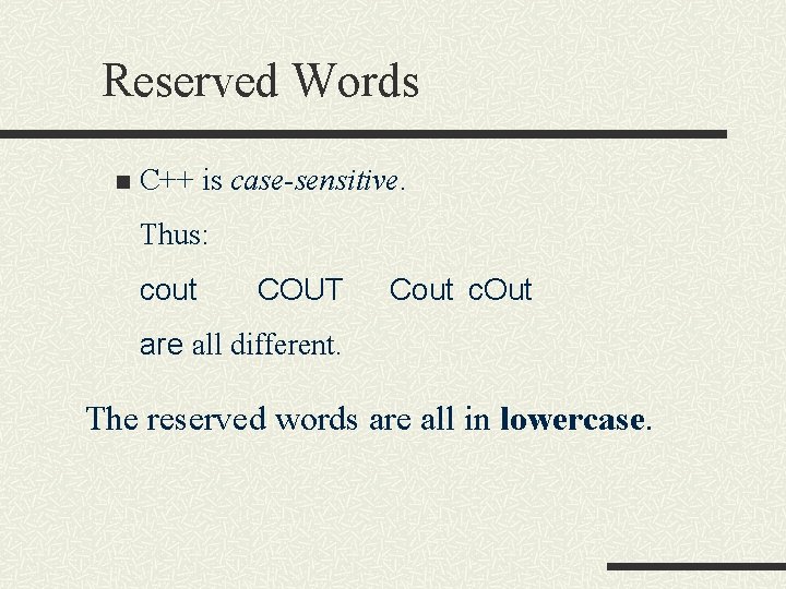 Reserved Words n C++ is case-sensitive. Thus: cout COUT Cout c. Out are all Reserved Words n C++ is case-sensitive. Thus: cout COUT Cout c. Out are all