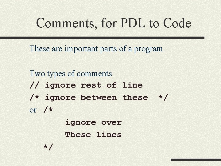 Comments, for PDL to Code These are important parts of a program. Two types Comments, for PDL to Code These are important parts of a program. Two types