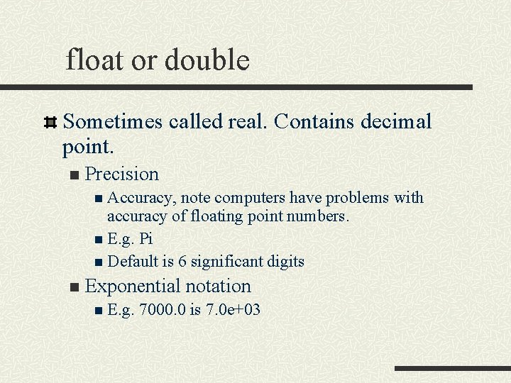 float or double Sometimes called real. Contains decimal point. n Precision n Accuracy, note float or double Sometimes called real. Contains decimal point. n Precision n Accuracy, note
