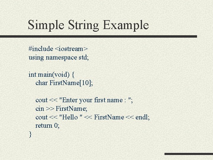 Simple String Example #include <iostream> using namespace std; int main(void) { char First. Name[10];