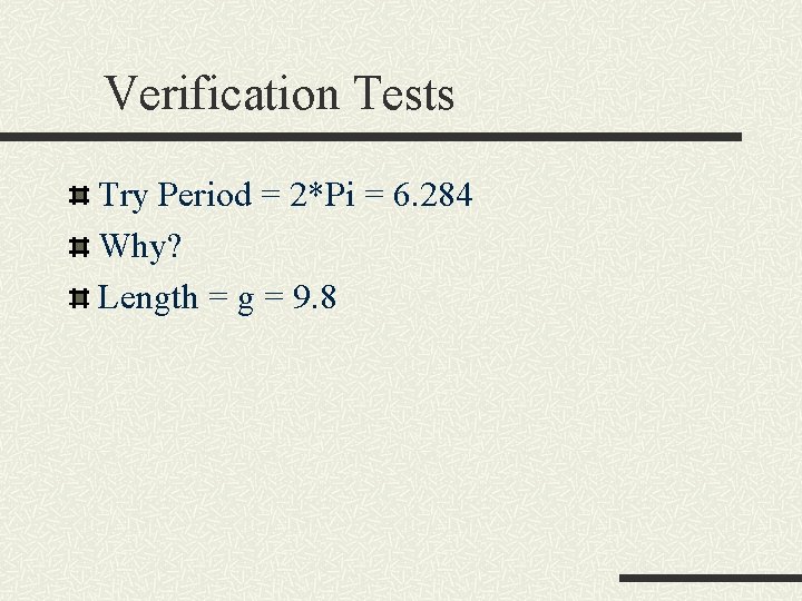 Verification Tests Try Period = 2*Pi = 6. 284 Why? Length = g = Verification Tests Try Period = 2*Pi = 6. 284 Why? Length = g =