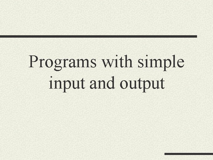 Programs with simple input and output Programs with simple input and output