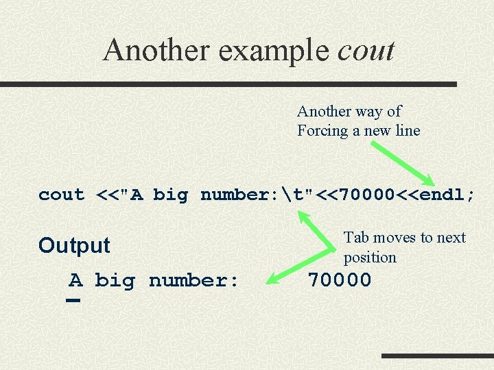 Another example cout Another way of Forcing a new line cout <<"A big number: Another example cout Another way of Forcing a new line cout <<"A big number: