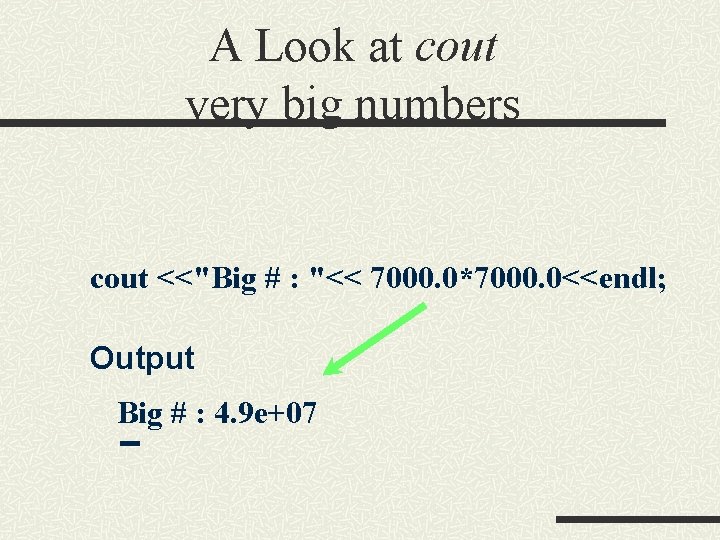 A Look at cout very big numbers cout <<"Big # : "<< 7000. 0*7000. A Look at cout very big numbers cout <<"Big # : "<< 7000. 0*7000.