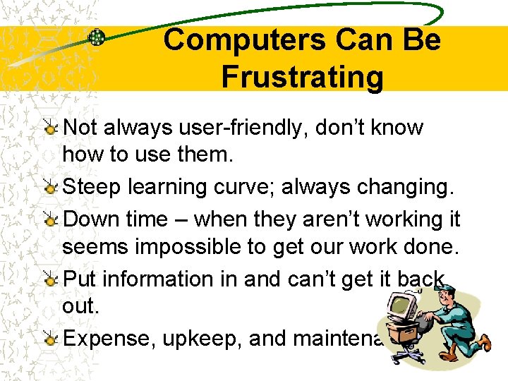 Computers Can Be Frustrating Not always user-friendly, don’t know how to use them. Steep