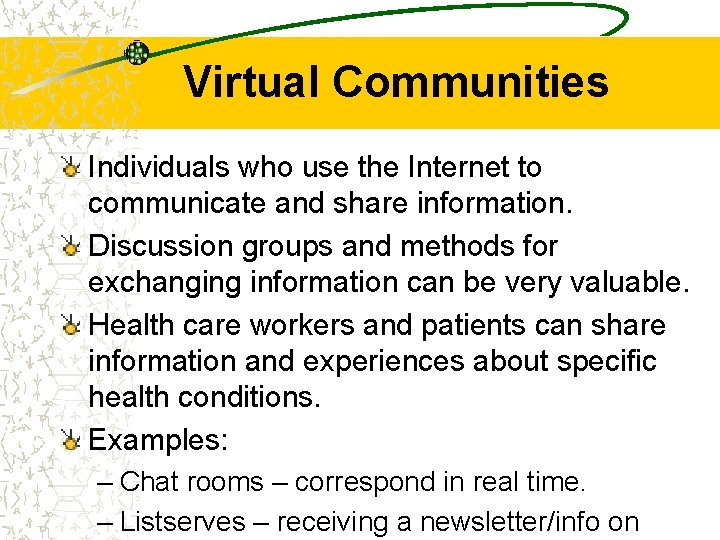 Virtual Communities Individuals who use the Internet to communicate and share information. Discussion groups