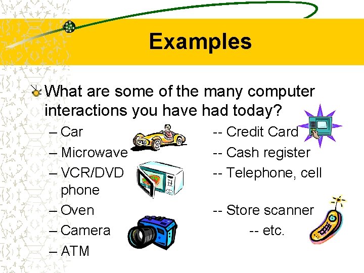 Examples What are some of the many computer interactions you have had today? –