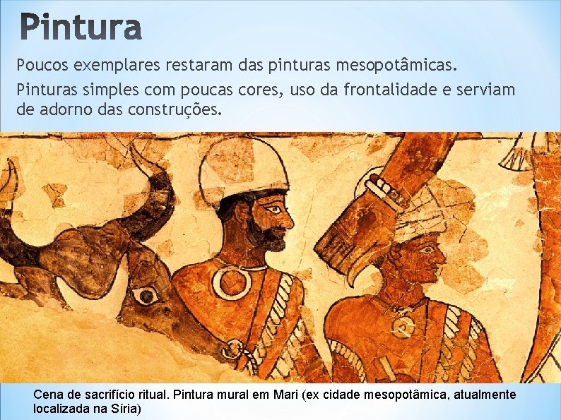 Poucos exemplares restaram das pinturas mesopotâmicas. Pinturas simples com poucas cores, uso da frontalidade