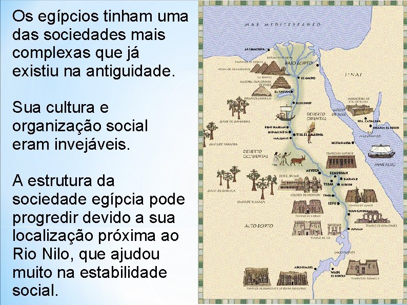 Os egípcios tinham uma das sociedades mais complexas que já existiu na antiguidade. Sua