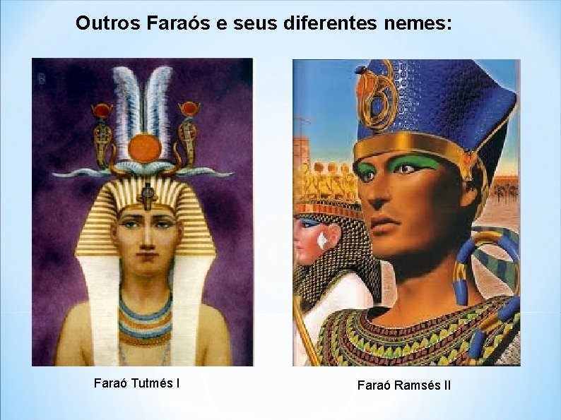 Outros Faraós e seus diferentes nemes: Faraó Tutmés I Faraó Ramsés II 