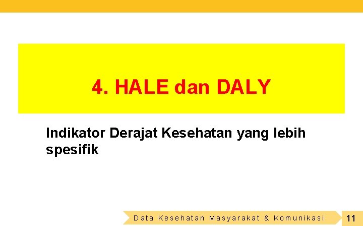 4. HALE dan DALY Indikator Derajat Kesehatan yang lebih spesifik Data Kesehatan Masyarakat &