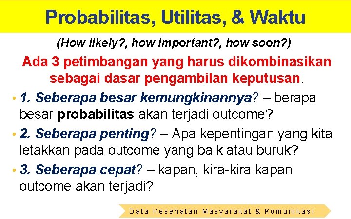 Probabilitas, Utilitas, & Waktu (How likely? , how important? , how soon? ) Ada