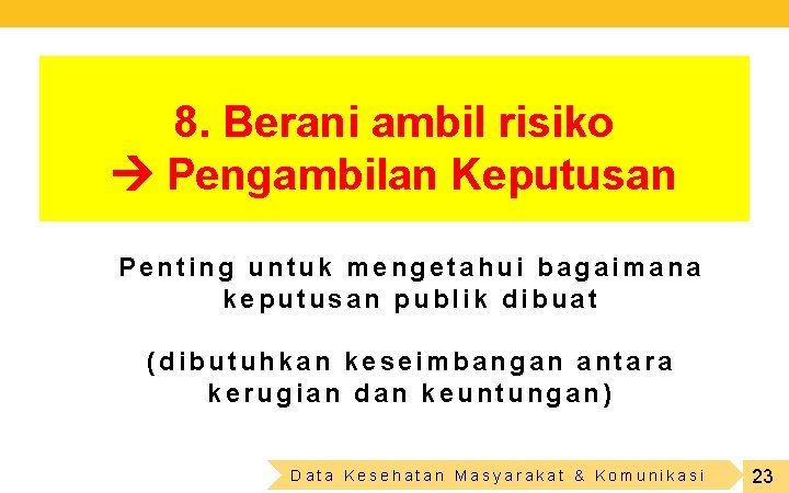 8. Berani ambil risiko Pengambilan Keputusan Penting untuk mengetahui bagaimana keputusan publik dibuat (dibutuhkan