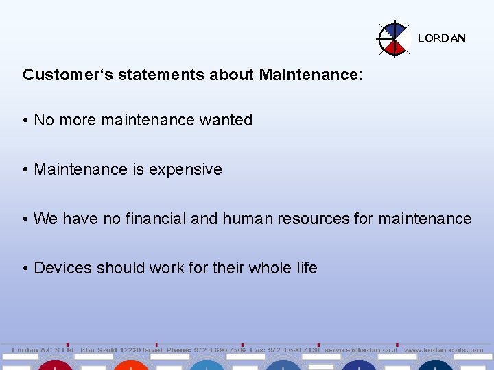 LORDAN Customer‘s statements about Maintenance: • No more maintenance wanted • Maintenance is expensive