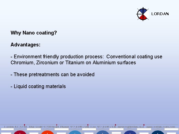 LORDAN Why Nano coating? Advantages: - Environment friendly production process: Conventional coating use Chromium,