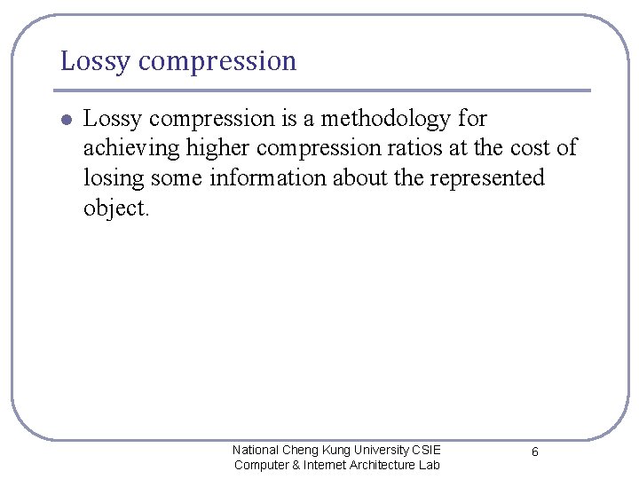 Lossy compression l Lossy compression is a methodology for achieving higher compression ratios at