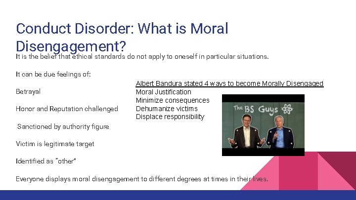 Conduct Disorder: What is Moral Disengagement? It is the belief that ethical standards do