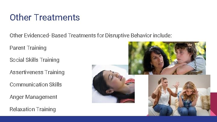 Other Treatments Other Evidenced- Based Treatments for Disruptive Behavior include: Parent Training Social Skills