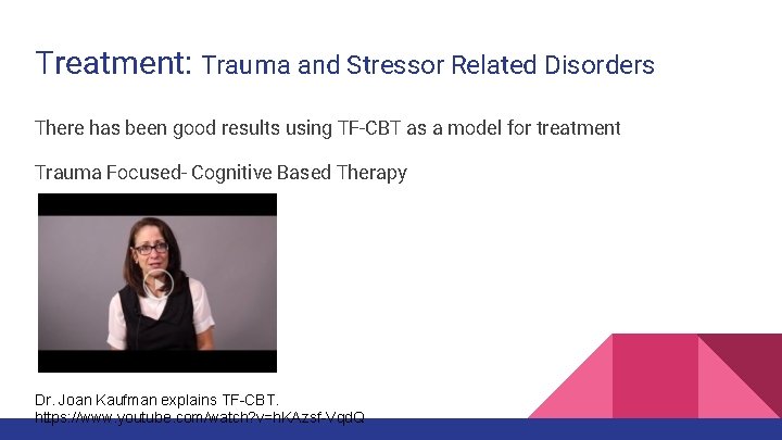 Treatment: Trauma and Stressor Related Disorders There has been good results using TF-CBT as