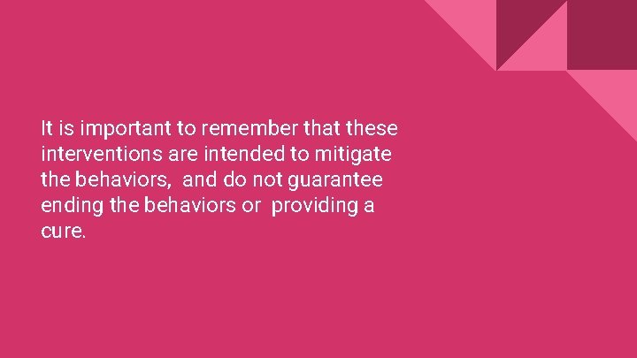 It is important to remember that these interventions are intended to mitigate the behaviors,