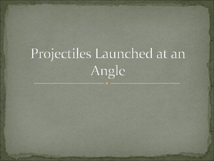 Projectiles Launched at an Angle 