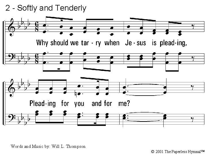 2 - Softly and Tenderly 2. Why should we tarry when Jesus is pleading,