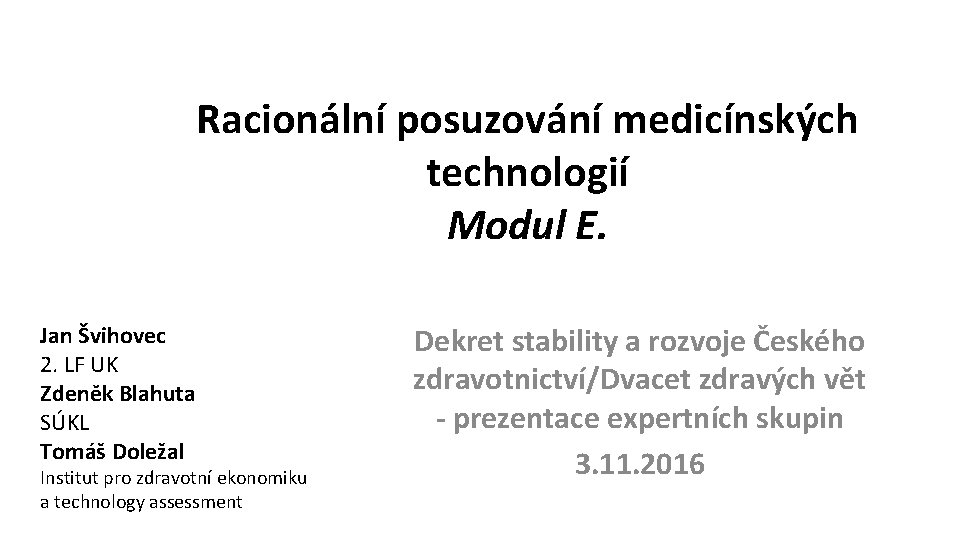 Racionální posuzování medicínských technologií Modul E. Jan Švihovec 2. LF UK Zdeněk Blahuta SÚKL