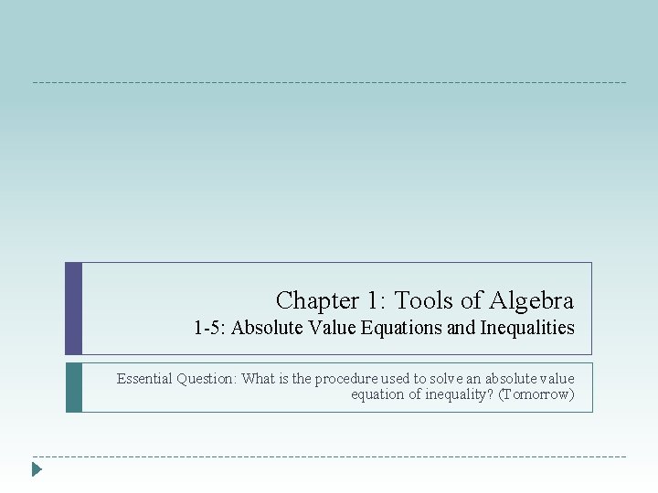 Chapter 1: Tools of Algebra 1 -5: Absolute Value Equations and Inequalities Essential Question: