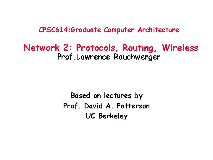 CPSC 614: Graduate Computer Architecture Network 2: Protocols, Routing, Wireless Prof. Lawrence Rauchwerger Based