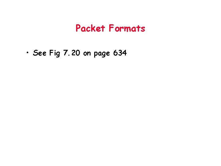 Packet Formats • See Fig 7. 20 on page 634 
