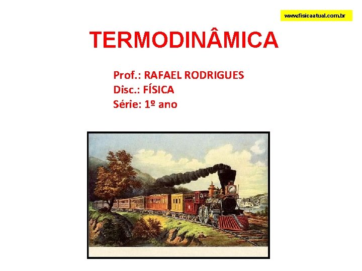 www. fisicaatual. com. br TERMODIN MICA Prof. : RAFAEL RODRIGUES Disc. : FÍSICA Série: