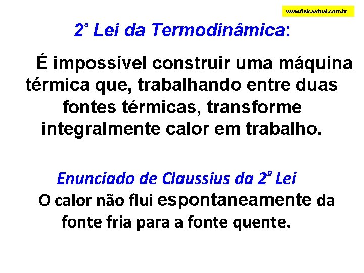 www. fisicaatual. com. br 2ª Lei da Termodinâmica: É impossível construir uma máquina térmica