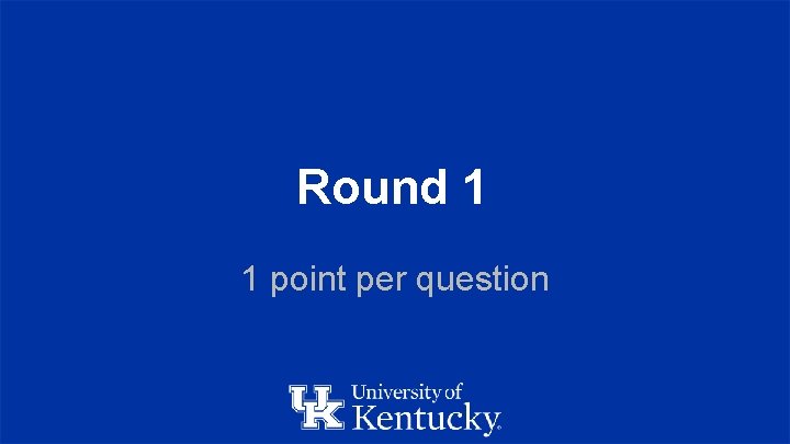 Round 1 1 point per question 