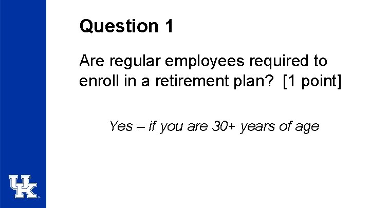 Question 1 Are regular employees required to enroll in a retirement plan? [1 point]