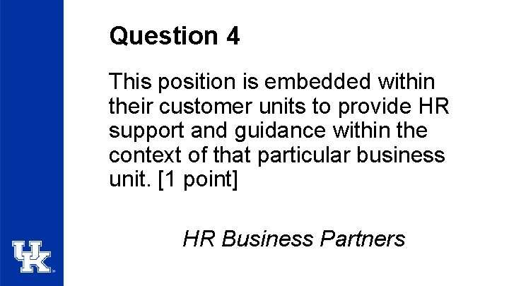 Question 4 This position is embedded within their customer units to provide HR support