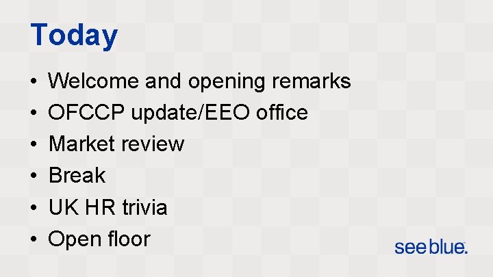 Today • • • Welcome and opening remarks OFCCP update/EEO office Market review Break