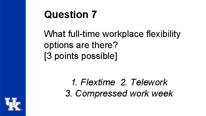 Question 7 What full-time workplace flexibility options are there? [3 points possible] 1. Flextime