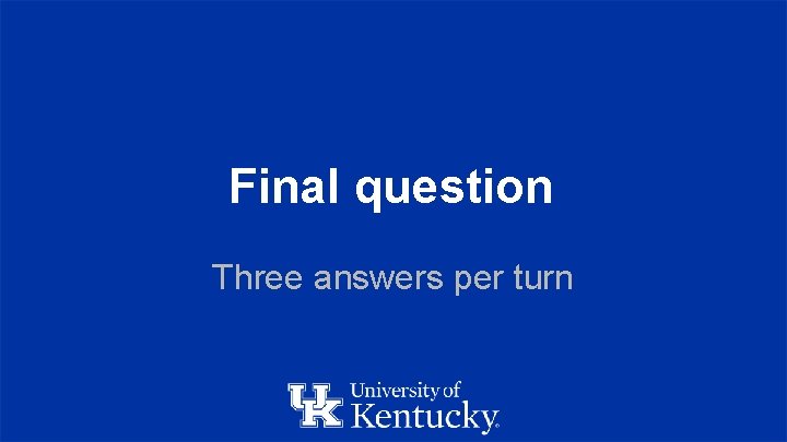 Final question Three answers per turn 
