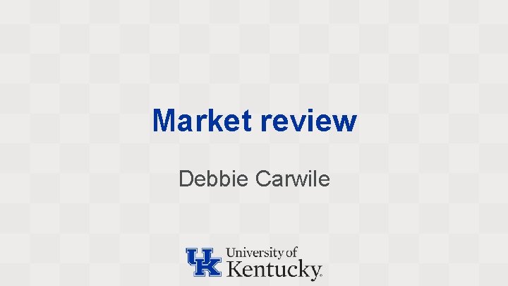 Market review Debbie Carwile 