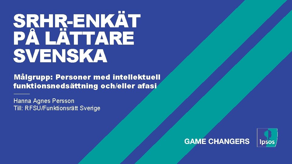 SRHR-ENKÄT PÅ LÄTTARE SVENSKA Målgrupp: Personer med intellektuell funktionsnedsättning och/eller afasi Hanna Agnes Persson