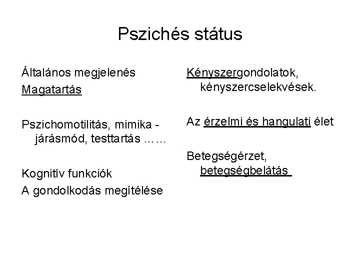 Pszichés státus Általános megjelenés Magatartás Kényszergondolatok, kényszercselekvések. Pszichomotilitás, mimika járásmód, testtartás …… Az érzelmi