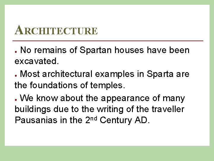 ARCHITECTURE No remains of Spartan houses have been excavated. ● Most architectural examples in