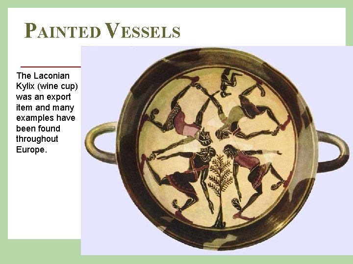 PAINTED VESSELS The Laconian Kylix (wine cup) was an export item and many examples