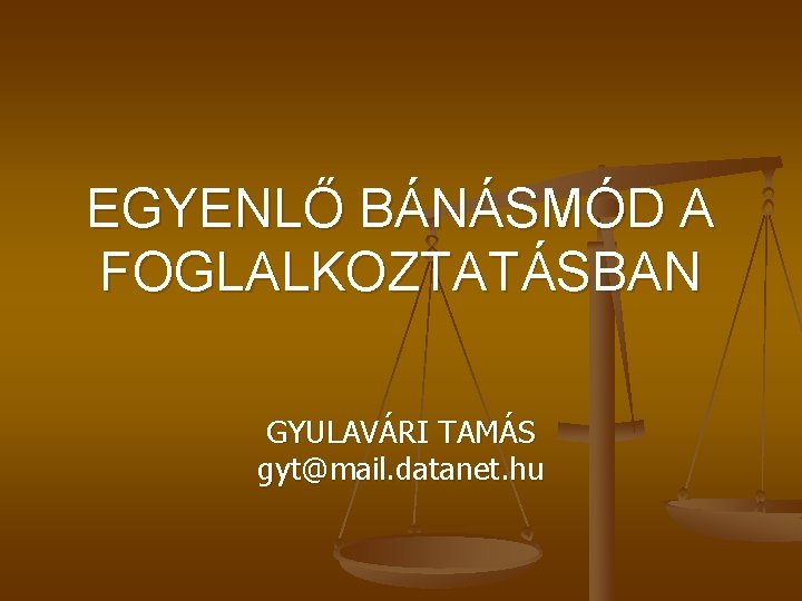 EGYENLŐ BÁNÁSMÓD A FOGLALKOZTATÁSBAN GYULAVÁRI TAMÁS gyt@mail. datanet. hu 