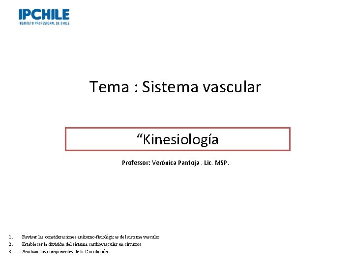 Tema : Sistema vascular “Kinesiología Professor: Verónica Pantoja. Lic. MSP. 1. 2. 3. Revisar